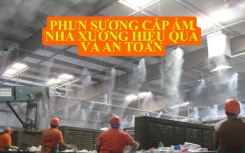 Phun sương cấp ẩm nhà xưởng hiệu quả và an toàn